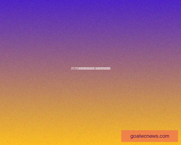 2026世界杯激战连连精彩纷呈 热血对决掀起全球狂潮 2026世界杯激战连连精彩纷呈 热血对决掀起全球狂潮